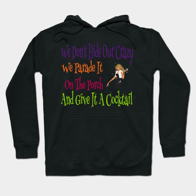 We Don't Hide Our Crazy We Parade It And Give It A Cocktail Hoodie by Bunnuku